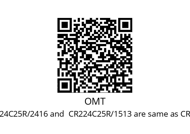   OMT CR224C25R/2416 and  CR224C25R/1513 are same as CR224C25R