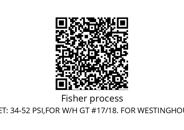   Fisher process MODEL: 425A S80, BENCH SET: 34-52 PSI,FOR W/H GT #17/18. FOR WESTINGHOUSE GAS TURBINE INSTALLED IN J