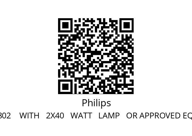   Philips QWZ802    WITH   2X40   WATT   LAMP   OR APPROVED EQUIVALENT