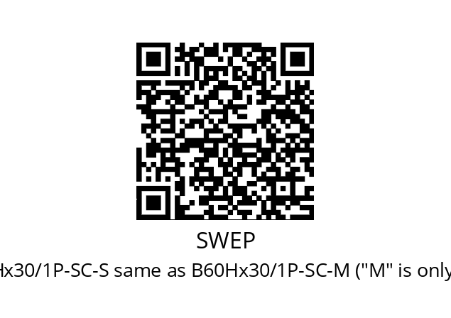   SWEP B60Hx30/1P-SC-S same as B60Hx30/1P-SC-M ("M" is only the max)